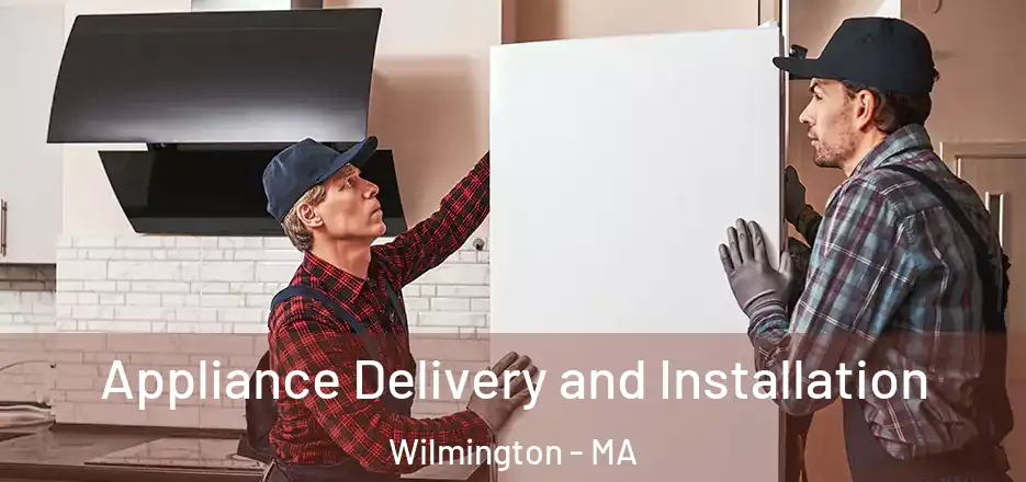 Appliance Delivery and Installation Wilmington - MA