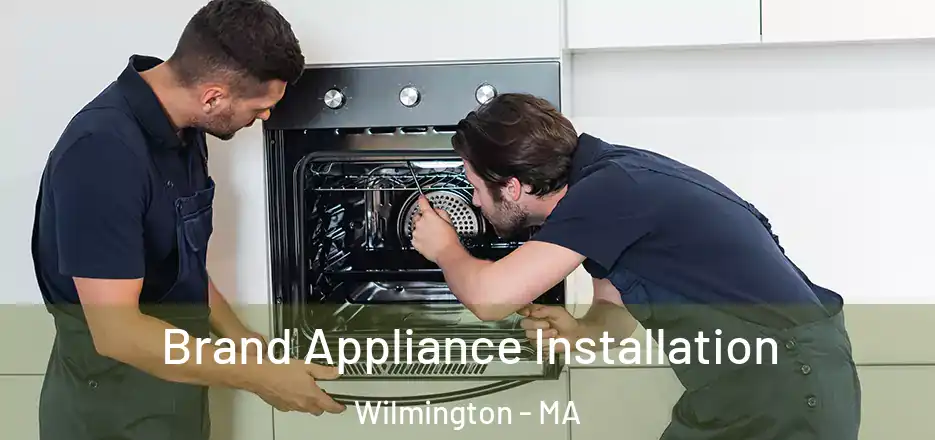 Brand Appliance Installation Wilmington - MA