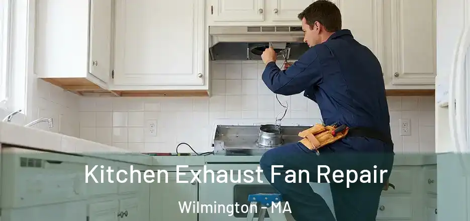 Kitchen Exhaust Fan Repair Wilmington - MA