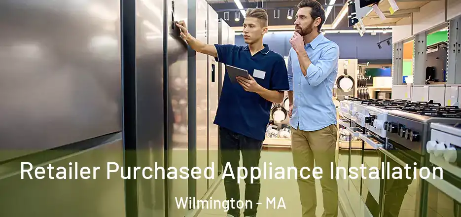 Retailer Purchased Appliance Installation Wilmington - MA